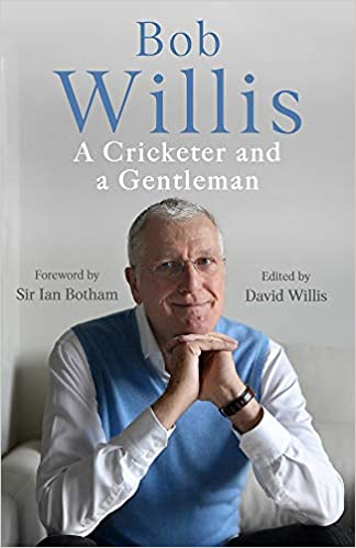 BOB WILLIS A CRICKETER AND A GENTLEMAN Edited by David Willis