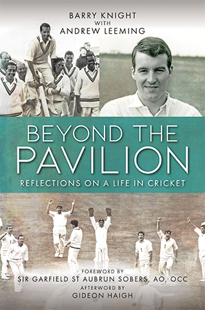 BEYOND THE PAVILION REFLECTIONS ON A LIFE IN CRICKET by Barry Knight with Andrew Leeming