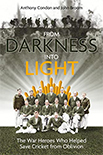 FROM DARKNESS INTO LIGHT THE WAR HEROES WHO HELPED SAVE CRICKET FROM OBLIVION by Anthony Condon and John Broom