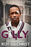 Gilly The Turbulent Life of Roy Gilchrist by Mark Peel