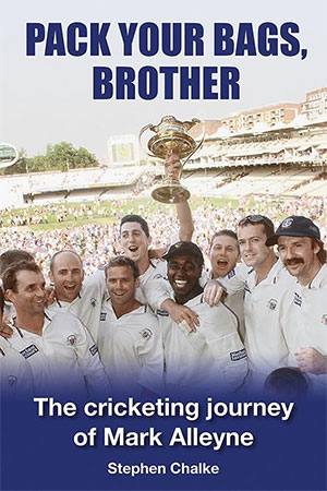 Pack Your Bags, Brother The Cricketing Journey of Mark Alleyne by Stephen Chalke