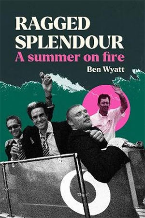 Ragged Splendour A summer on Fire by Ben Wyatt
