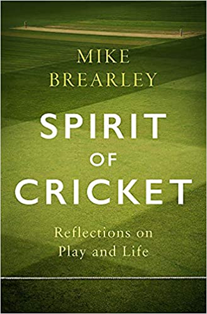 SPIRIT OF CRICKET REFLECTIONS ON PLAY AND LIFE by Mike Brearley