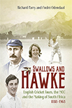 SWALLOWS AND HAWKE English Cricket Tours, the MCC and the Making of South Africa 1888-1968 by Richard Parry and Andre Odendaal